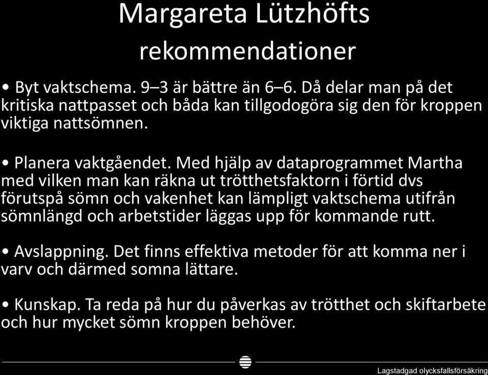 Med hjälp av dataprogrammet Martha med vilken man kan räkna ut trötthetsfaktorn i förtid dvs förutspå sömn och vakenhet kan lämpligt vaktschema