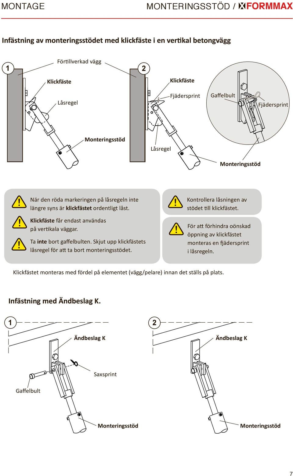 Klickfäste får endast användas på vertikala väggar. Ta inte bort gaffelbulten. Skjut upp klickfästets låsregel för att ta bort monteringsstödet.