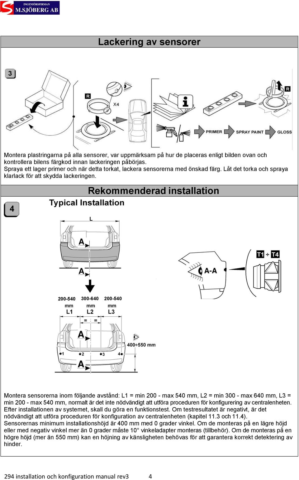 Rekommenderad installation 200-540 300-640 200-540 Montera sensorerna inom följande avstånd: L1 = min 200 - max 540 mm, L2 = min 300 - max 640 mm, L3 = min 200 - max 540 mm, normalt är det inte