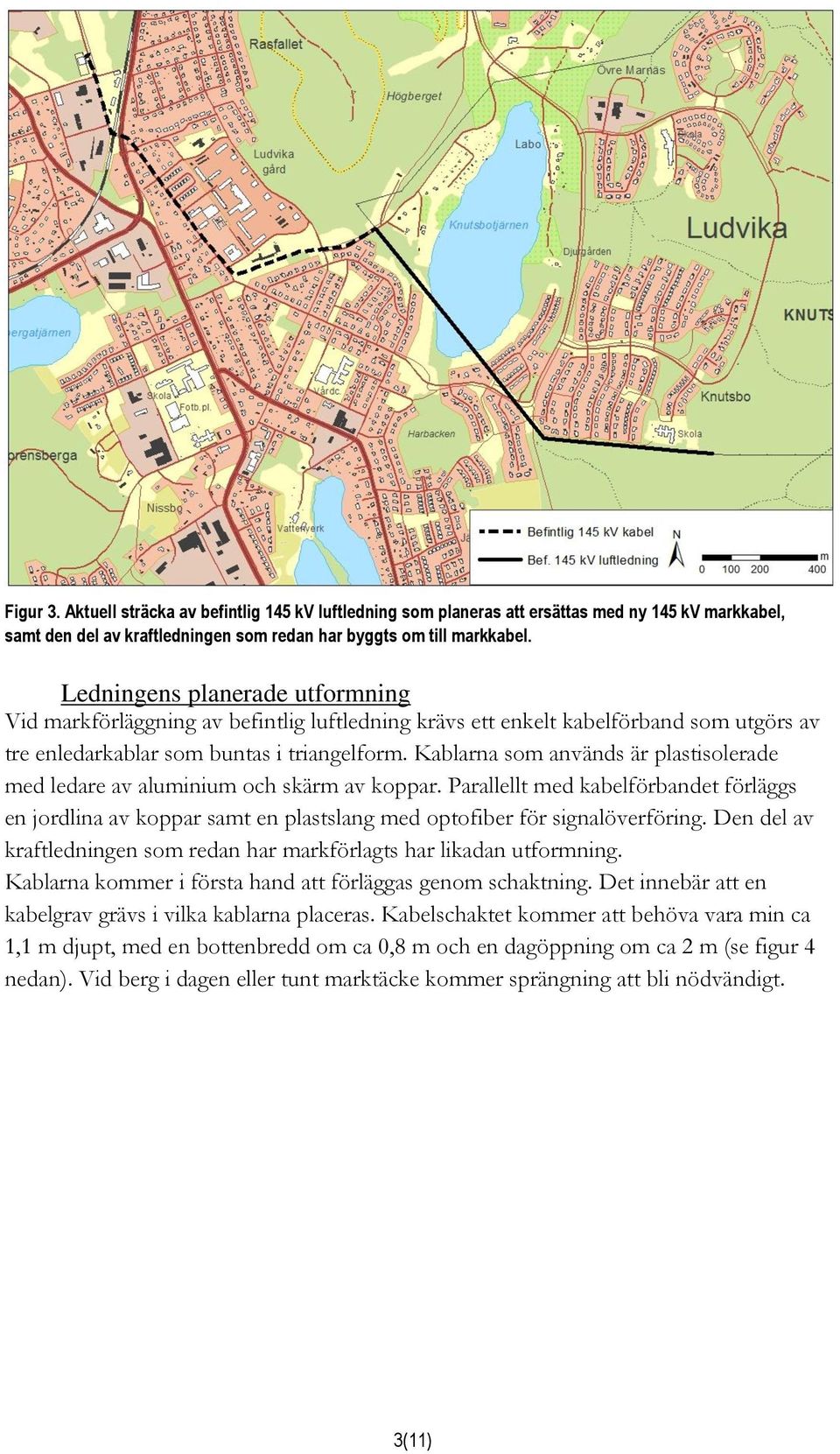 Kablarna som används är plastisolerade med ledare av aluminium och skärm av koppar. Parallellt med kabelförbandet förläggs en jordlina av koppar samt en plastslang med optofiber för signalöverföring.