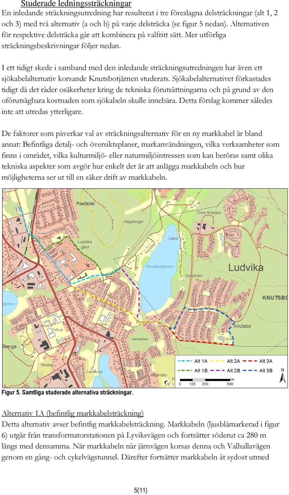 I ett tidigt skede i samband med den inledande sträckningsutredningen har även ett sjökabelalternativ korsande Knutsbotjärnen studerats.