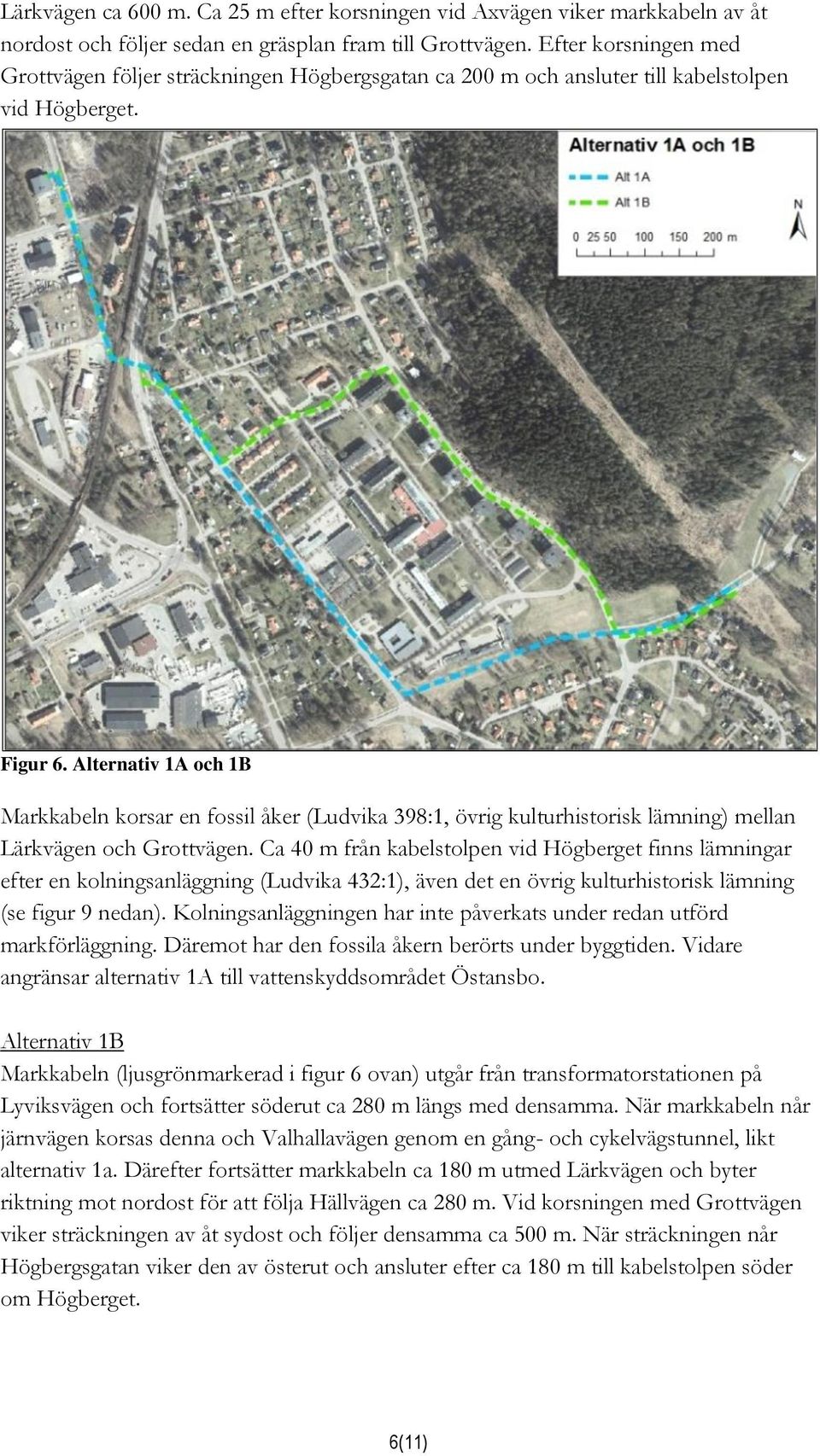 Alternativ 1A och 1B Markkabeln korsar en fossil åker (Ludvika 398:1, övrig kulturhistorisk lämning) mellan Lärkvägen och Grottvägen.