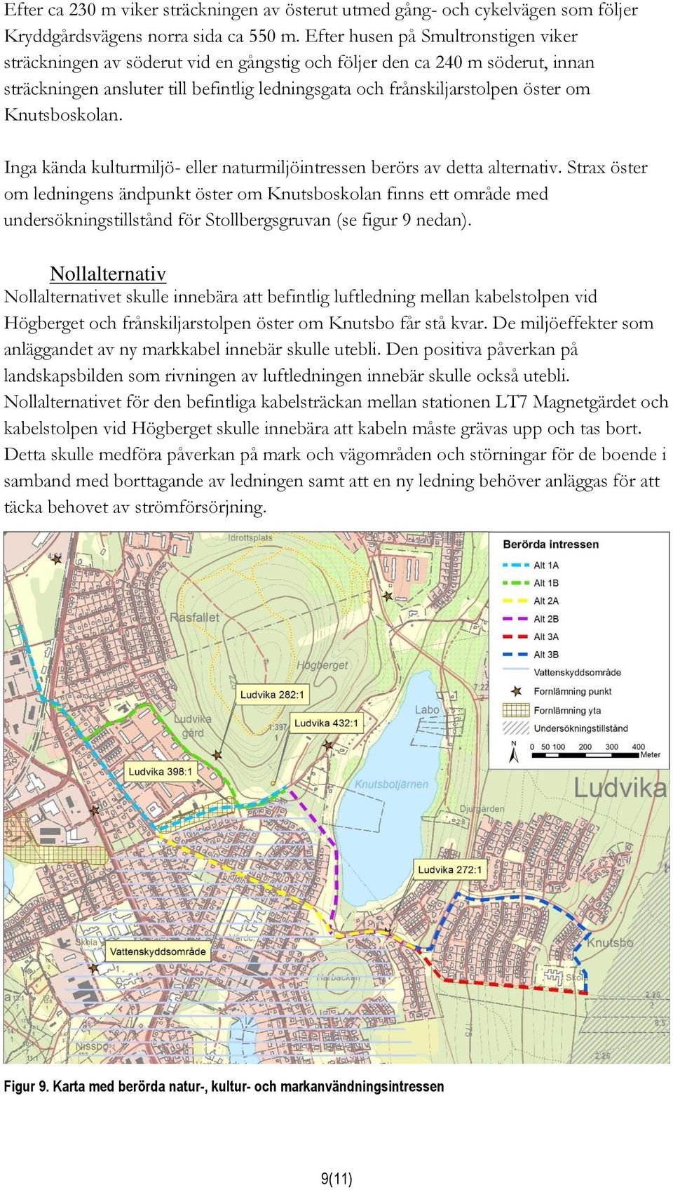 Knutsboskolan. Inga kända kulturmiljö- eller naturmiljöintressen berörs av detta alternativ.