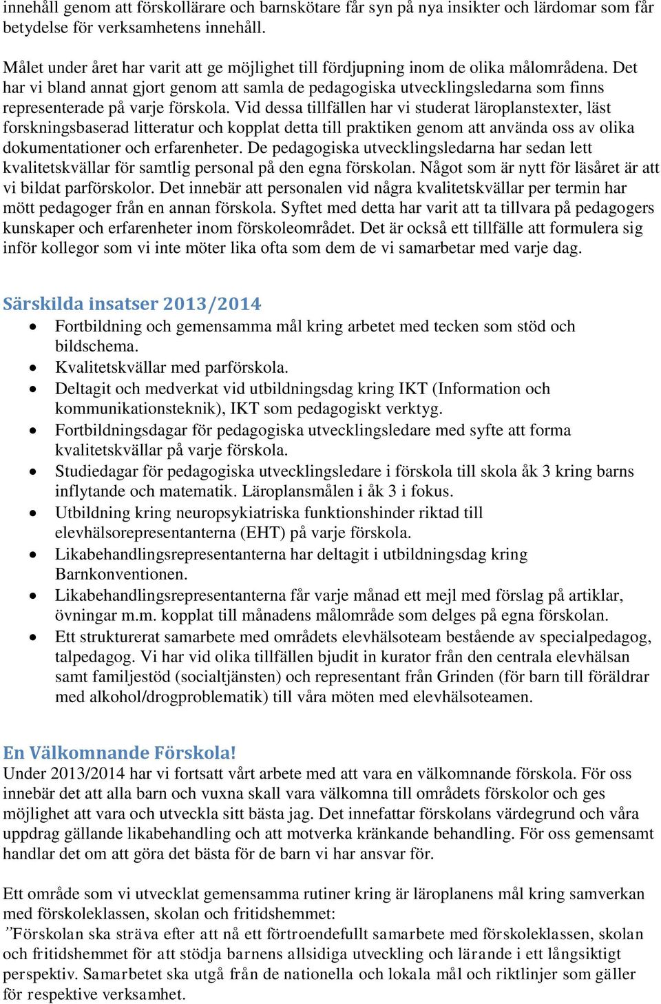 Det har vi bland annat gjort genom att samla de pedagogiska utvecklingsledarna som finns representerade på varje förskola.