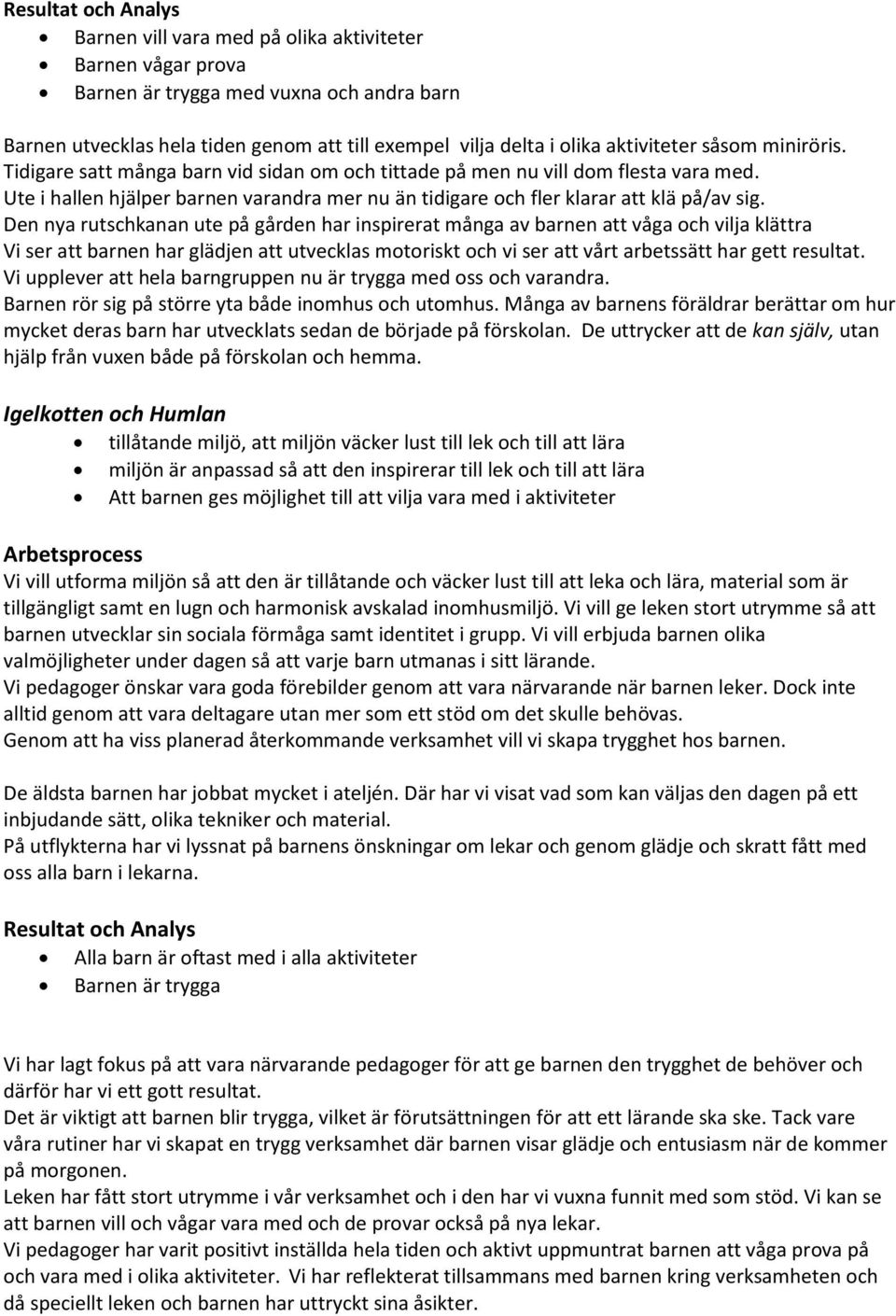 Ute i hallen hjälper barnen varandra mer nu än tidigare och fler klarar att klä på/av sig.