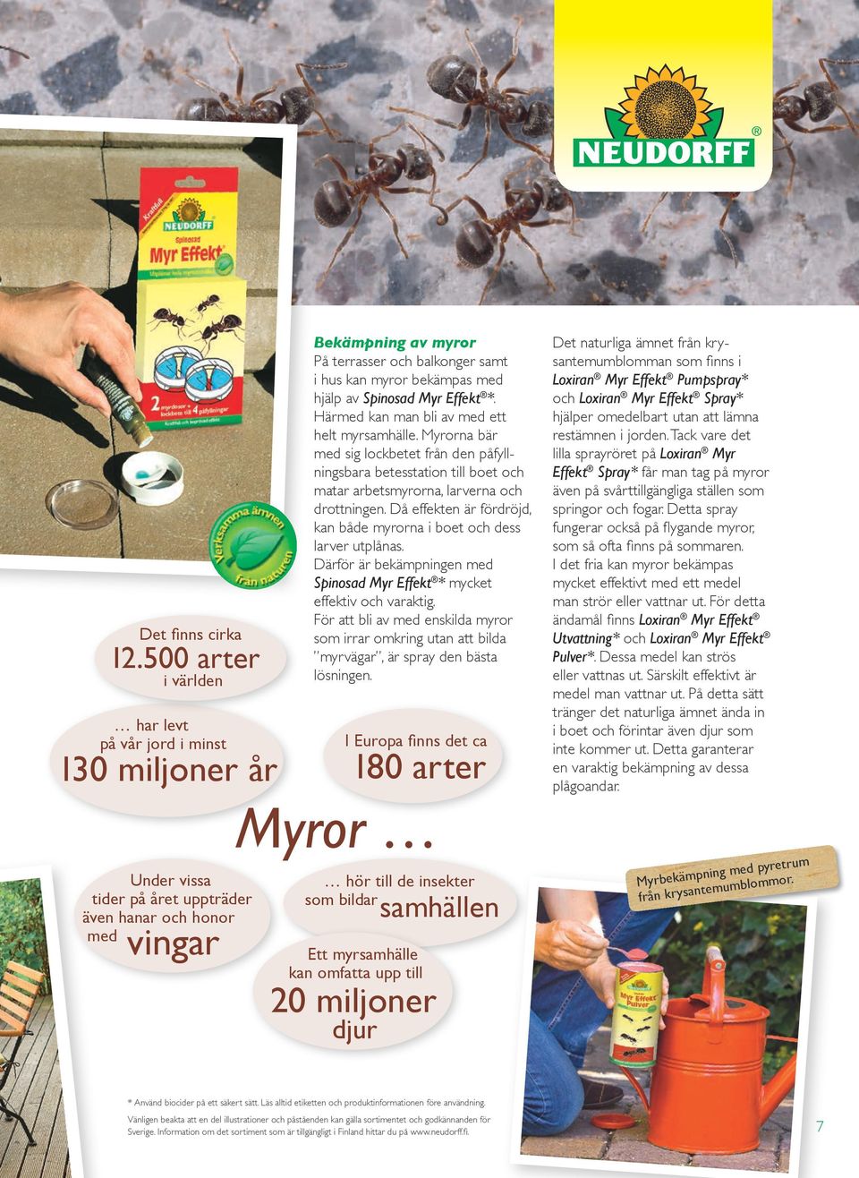myror bekämpas med hjälp av Spinosad Myr Effekt *. Härmed kan man bli av med ett helt myrsamhälle.