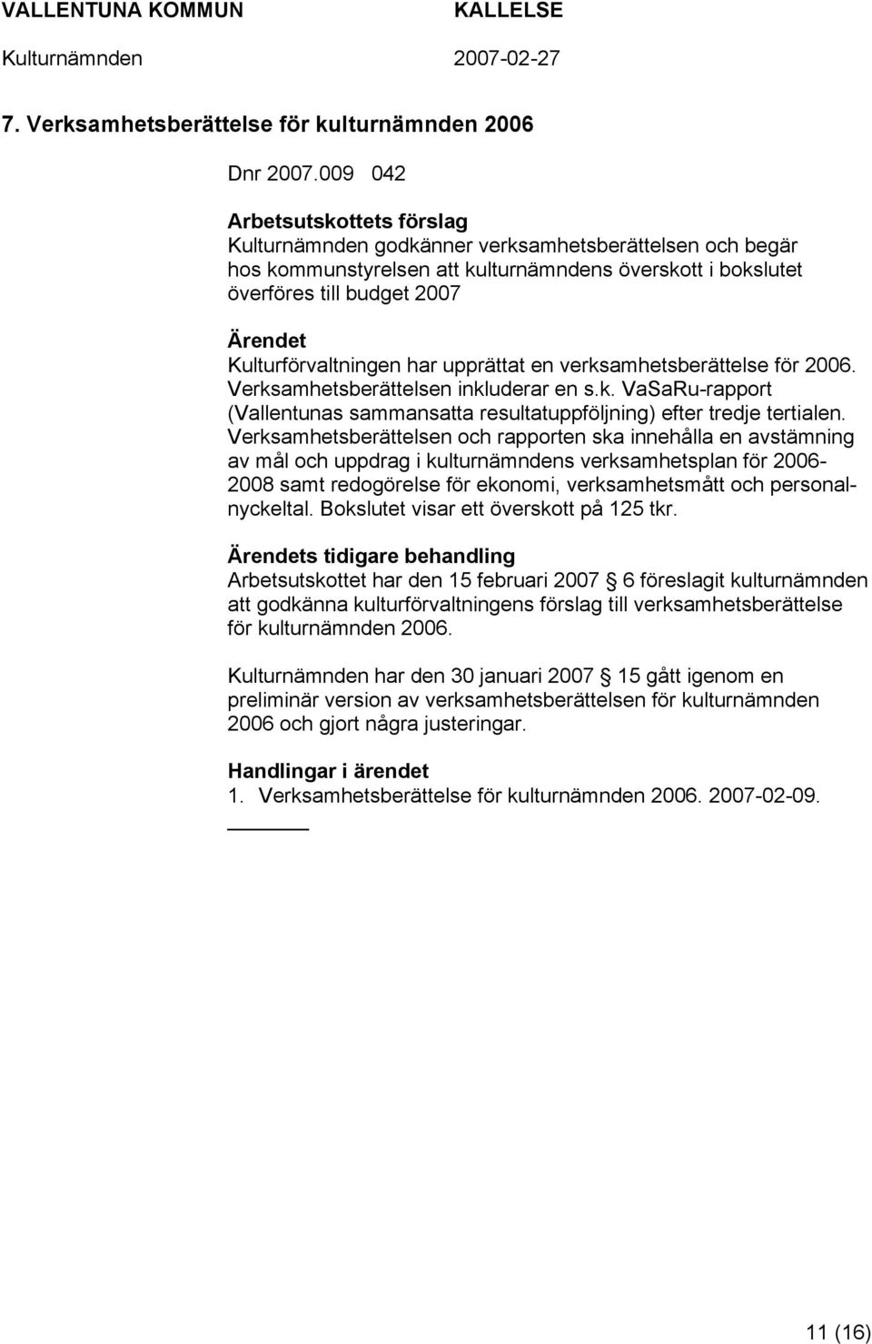 har upprättat en verksamhetsberättelse för 2006. Verksamhetsberättelsen inkluderar en s.k. VaSaRu-rapport (Vallentunas sammansatta resultatuppföljning) efter tredje tertialen.