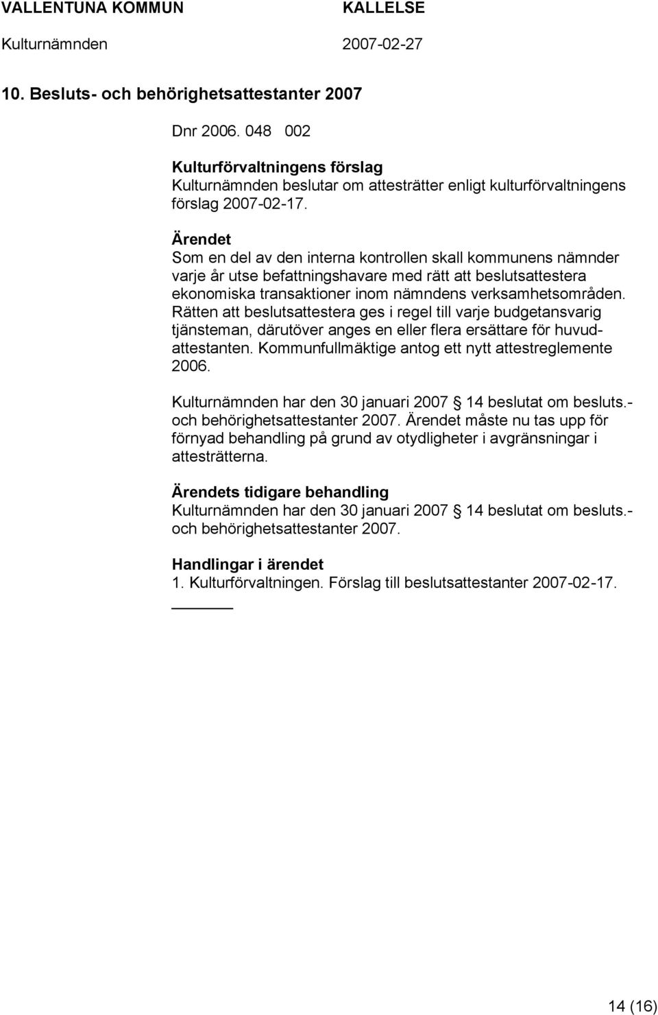 Rätten att beslutsattestera ges i regel till varje budgetansvarig tjänsteman, därutöver anges en eller flera ersättare för huvudattestanten. Kommunfullmäktige antog ett nytt attestreglemente 2006.