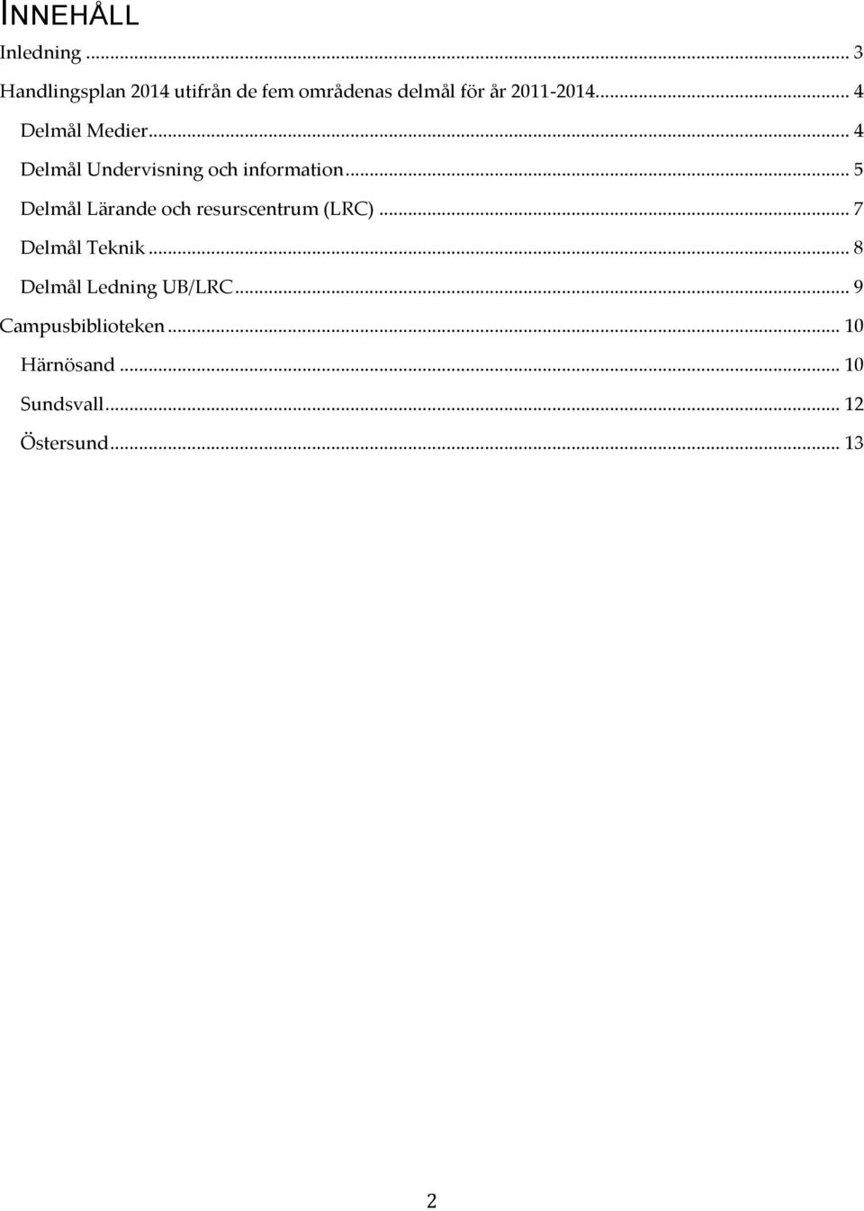 .. 4 Delmål Medier... 4 Delmål Undervisning och information.