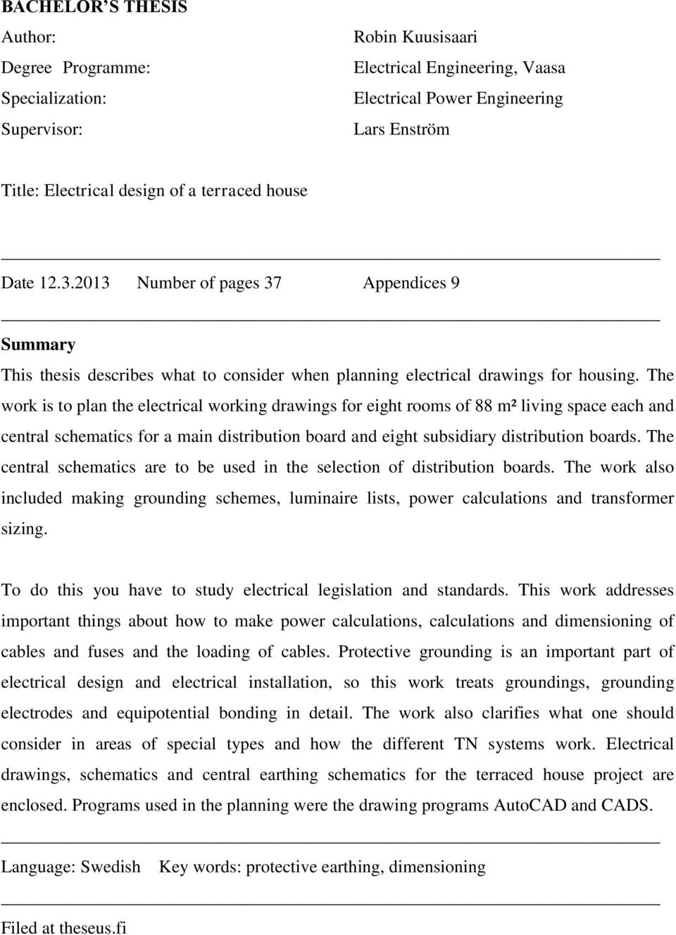 The work is to plan the electrical working drawings for eight rooms of 88 m² living space each and central schematics for a main distribution board and eight subsidiary distribution boards.