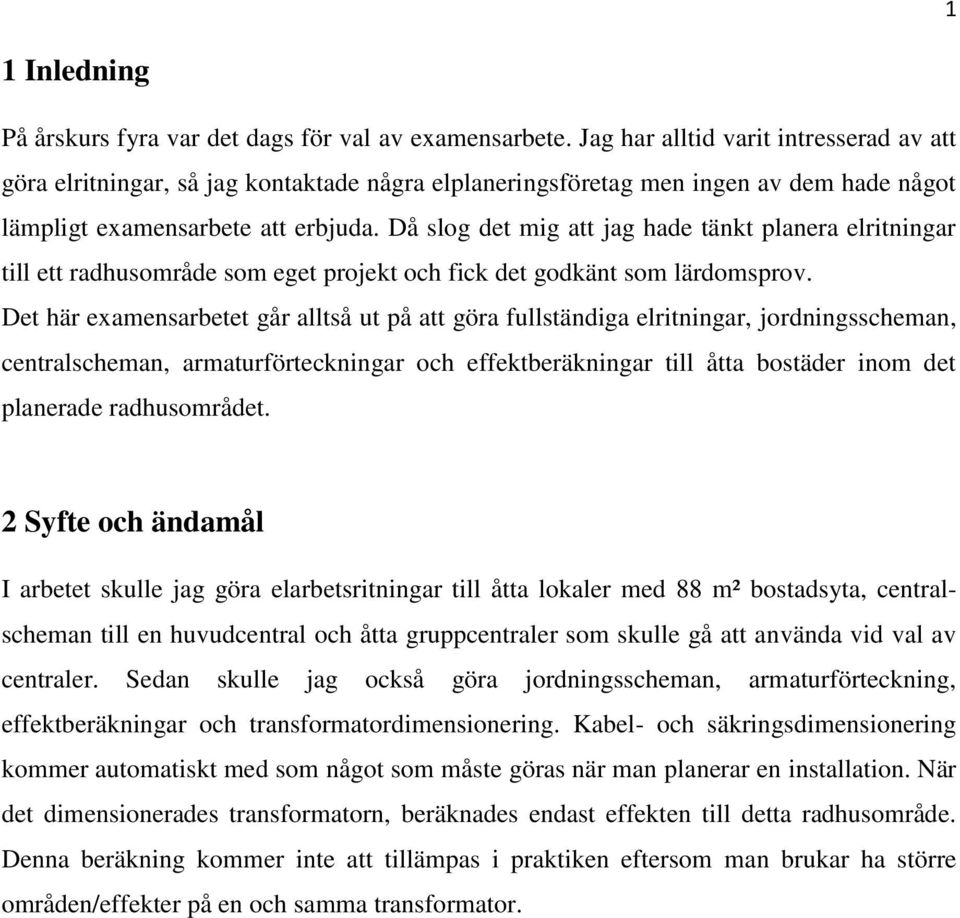 Då slog det mig att jag hade tänkt planera elritningar till ett radhusområde som eget projekt och fick det godkänt som lärdomsprov.