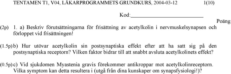 5p) b) Hur utövar acetylkolin sin postsynaptiska effekt efter att ha satt sig på den postsynaptiska receptorn?