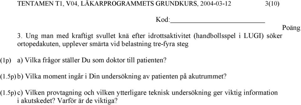 vid belastning tre-fyra steg a) Vilka frågor ställer Du som doktor till patienten? (1.