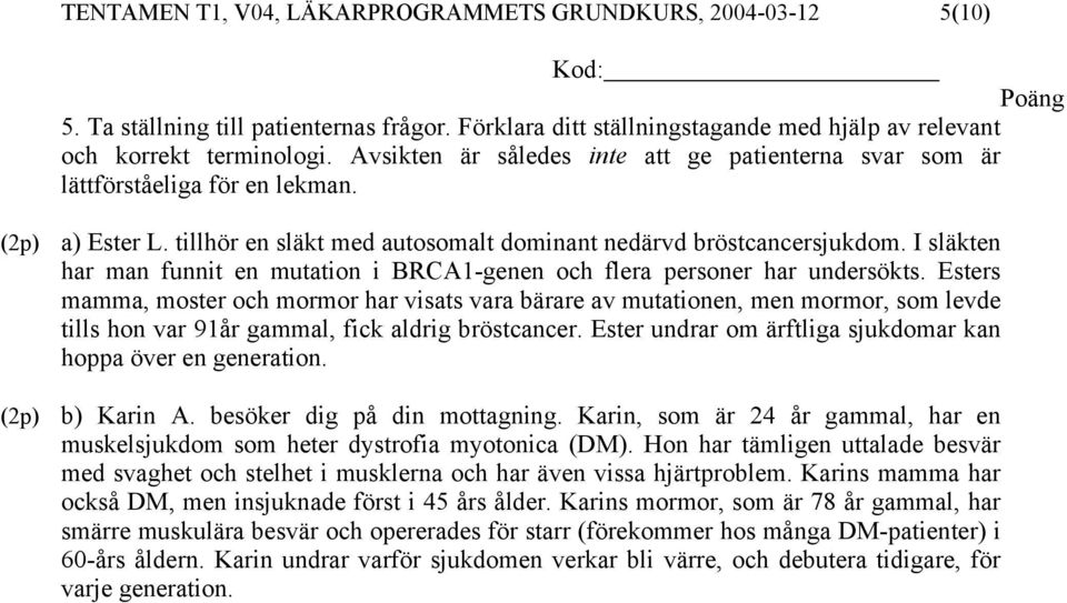 I släkten har man funnit en mutation i BRCA1-genen och flera personer har undersökts.