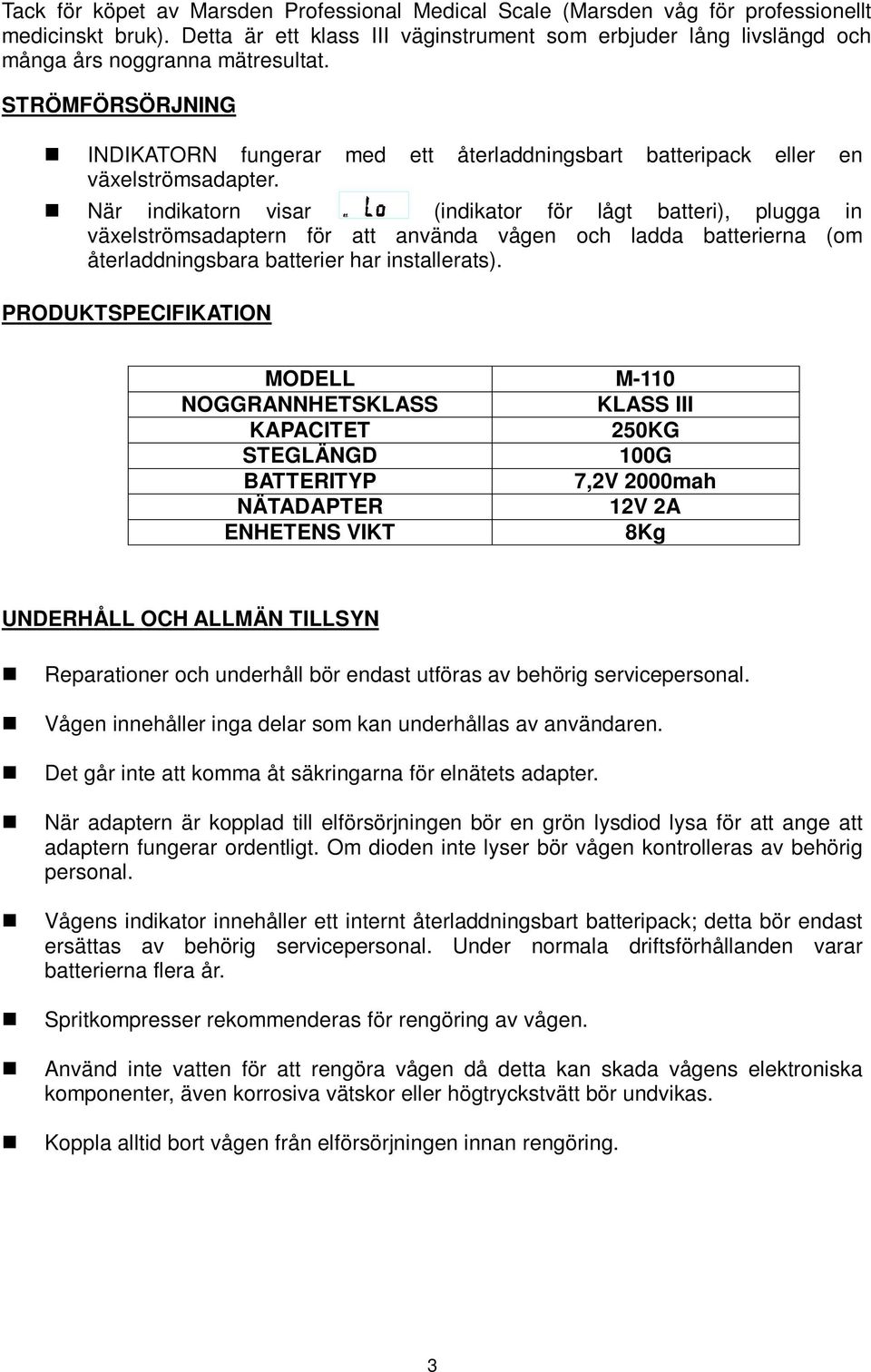 STRÖMFÖRSÖRJNING INDIKATORN fungerar med ett återladdningsbart batteripack eller en växelströmsadapter.