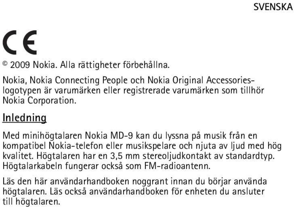 Inledning Med minihögtalaren Nokia MD-9 kan du lyssna på musik från en kompatibel Nokia-telefon eller musikspelare och njuta av ljud med hög