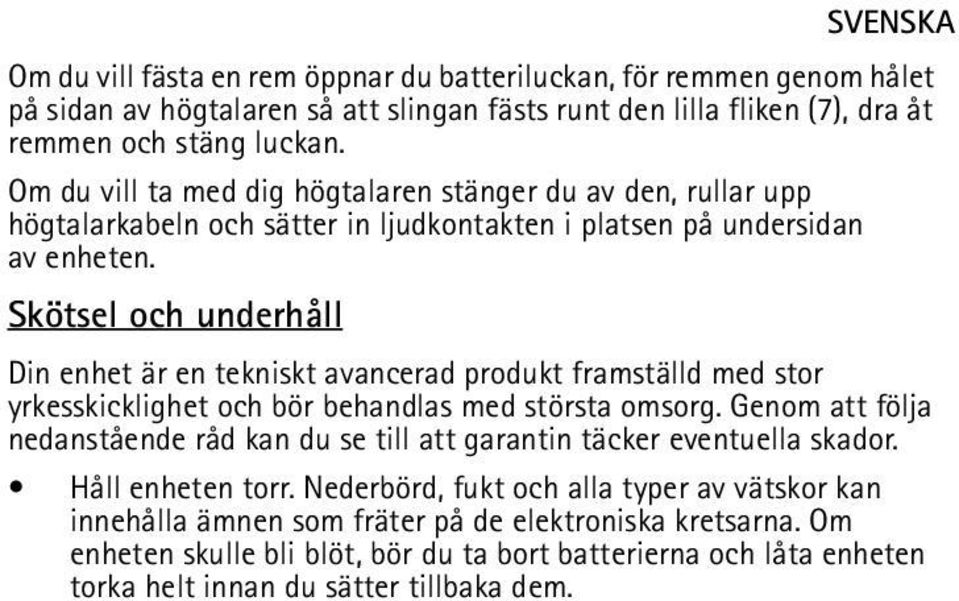 Skötsel och underhåll Din enhet är en tekniskt avancerad produkt framställd med stor yrkesskicklighet och bör behandlas med största omsorg.