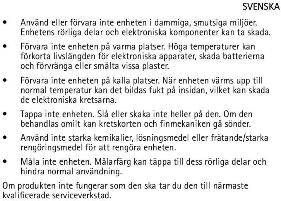 När enheten värms upp till normal temperatur kan det bildas fukt på insidan, vilket kan skada de elektroniska kretsarna. Tappa inte enheten. Slå eller skaka inte heller på den.