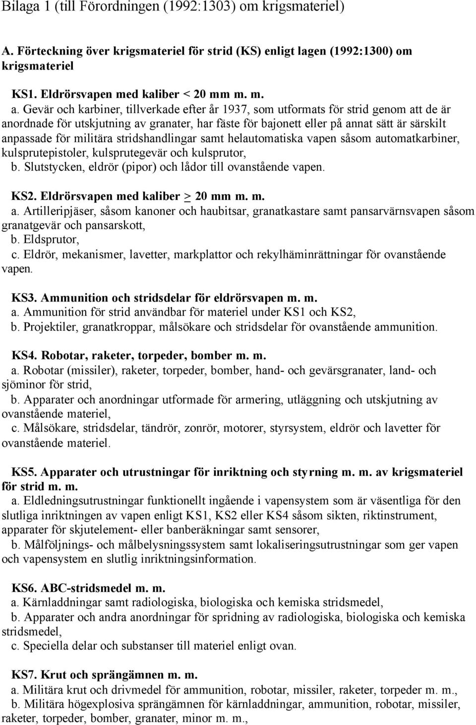 militära stridshandlingar samt helautomatiska vapen såsom automatkarbiner, kulsprutepistoler, kulsprutegevär och kulsprutor, b. Slutstycken, eldrör (pipor) och lådor till ovanstående vapen. KS2.