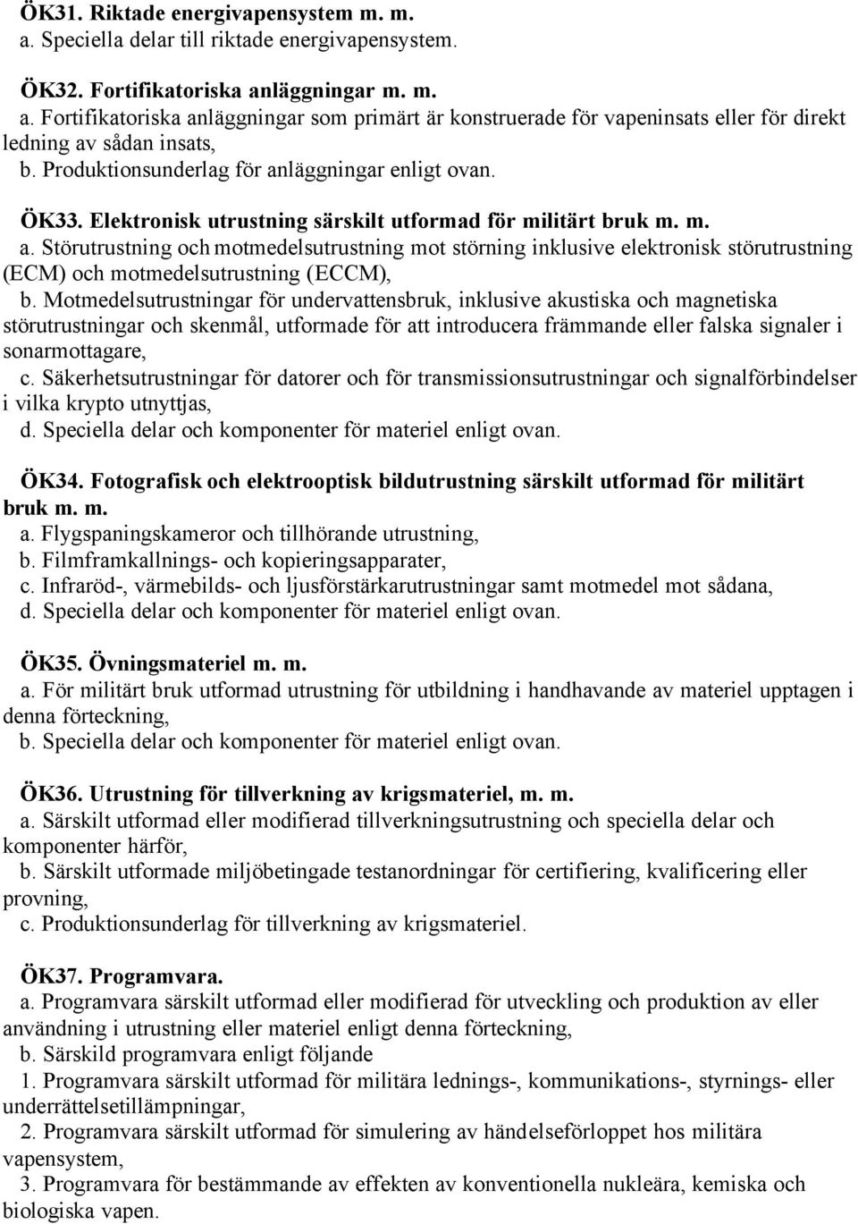 Motmedelsutrustningar för undervattensbruk, inklusive akustiska och magnetiska störutrustningar och skenmål, utformade för att introducera främmande eller falska signaler i sonarmottagare, c.