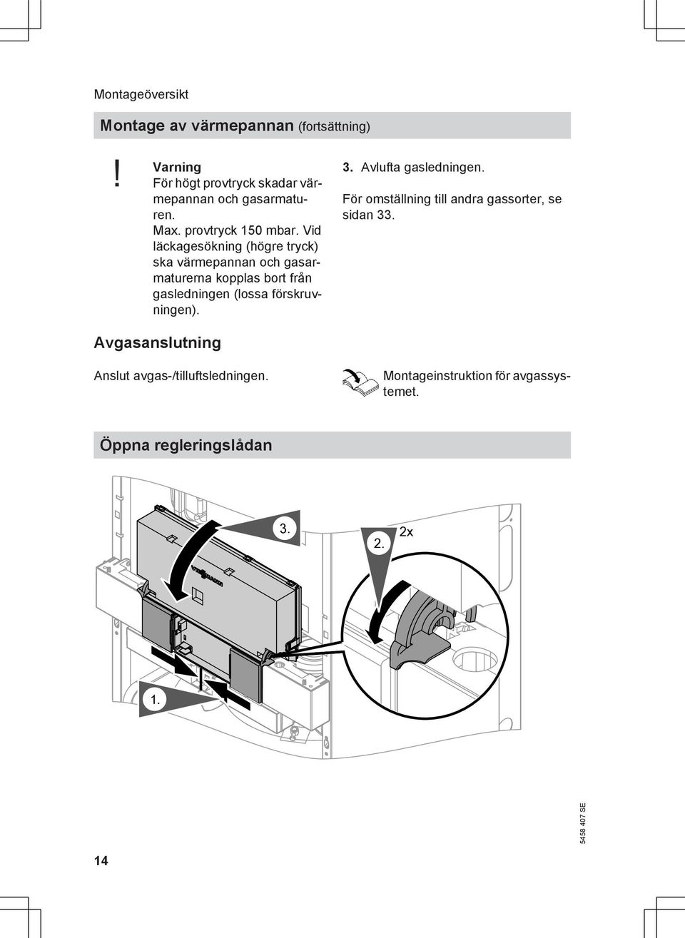 Vid läckagesökning (högre tryck) ska värmepannan och gasarmaturerna kopplas bort från gasledningen (lossa
