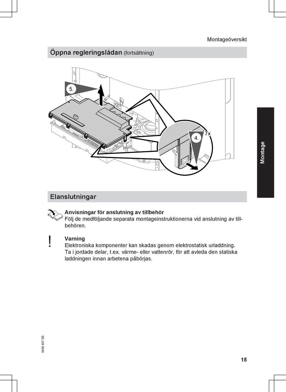 montageinstruktionerna vid anslutning av tillbehören. Varning!