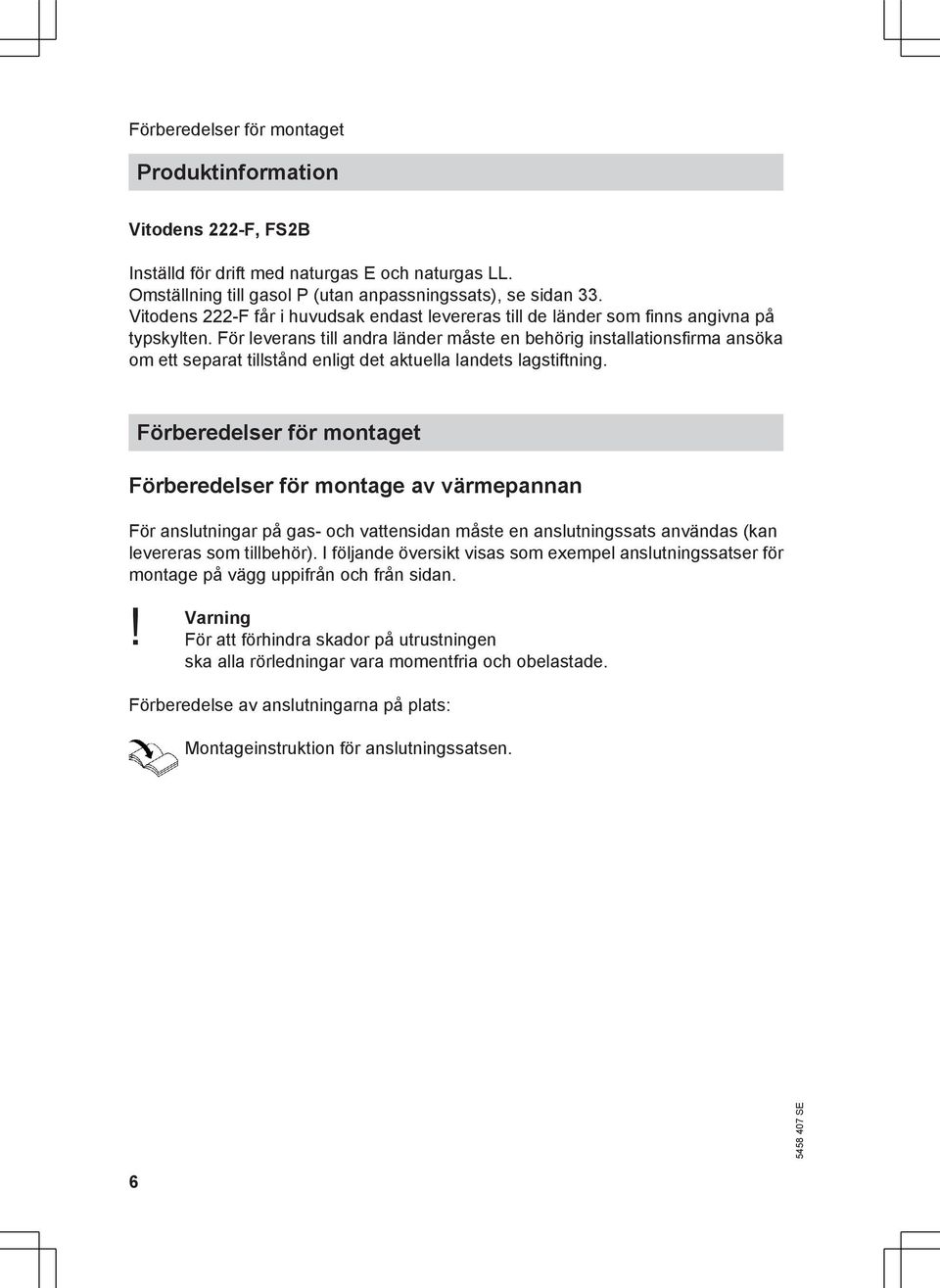 För leverans till andra länder måste en behörig installationsfirma ansöka om ett separat tillstånd enligt det aktuella landets lagstiftning.