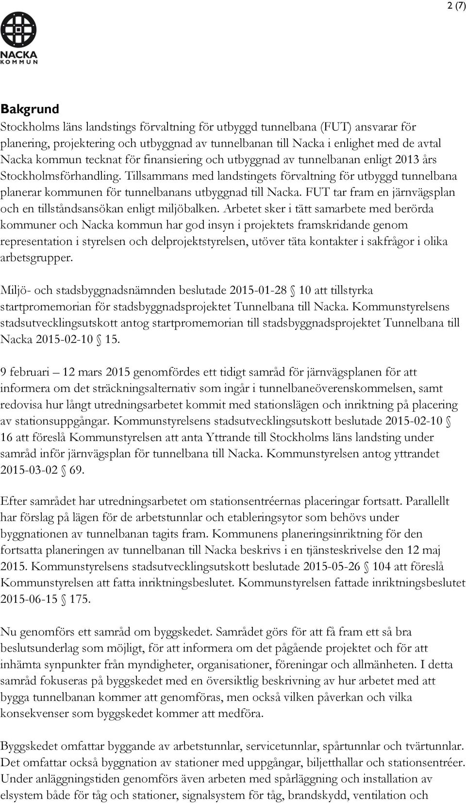 Tillsammans med landstingets förvaltning för utbyggd tunnelbana planerar kommunen för tunnelbanans utbyggnad till Nacka. FUT tar fram en järnvägsplan och en tillståndsansökan enligt miljöbalken.