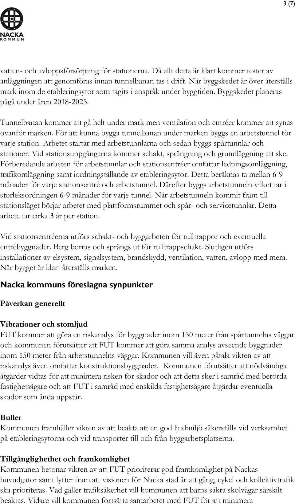 Tunnelbanan kommer att gå helt under mark men ventilation och entréer kommer att synas ovanför marken. För att kunna bygga tunnelbanan under marken byggs en arbetstunnel för varje station.