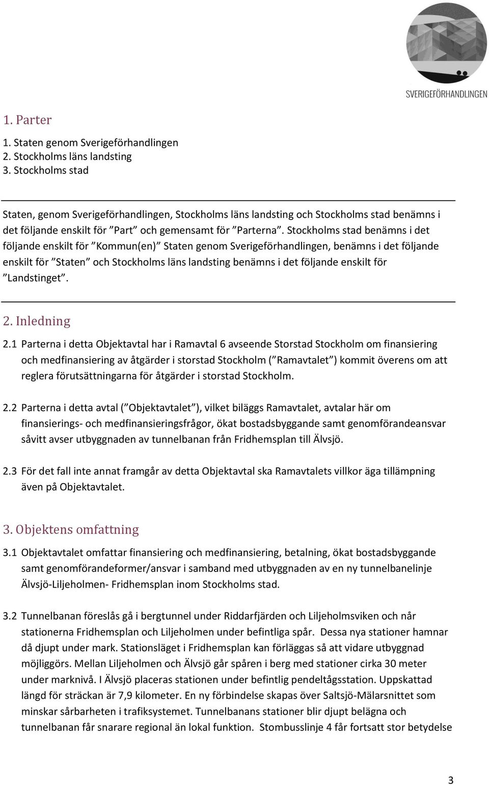 Stockholms stad benämns i det följande enskilt för Kommun(en) Staten genom Sverigeförhandlingen, benämns i det följande enskilt för Staten och Stockholms läns landsting benämns i det följande enskilt