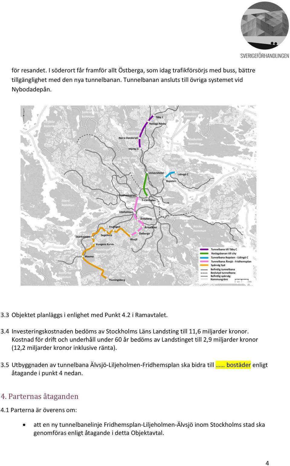 Kostnad för drift och underhåll under 60 år bedöms av Landstinget till 2,9 miljarder kronor (12,2 miljarder kronor inklusive ränta). 3.