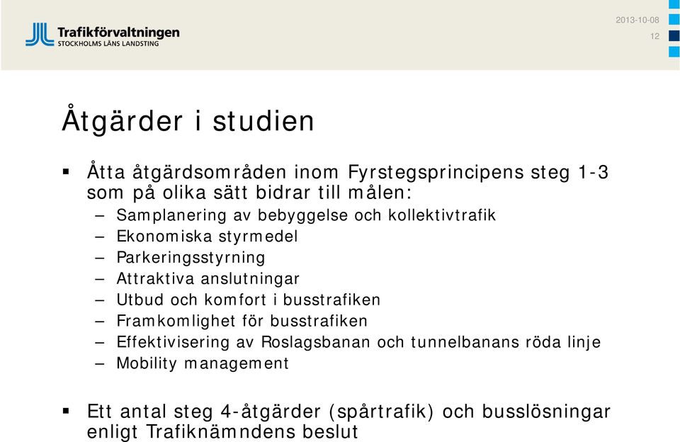 Utbud och komfort i busstrafiken Framkomlighet för busstrafiken Effektivisering av Roslagsbanan och tunnelbanans