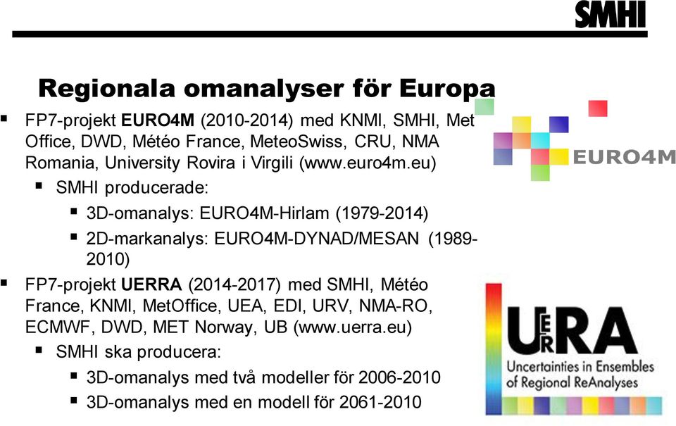 eu) SMHI producerade: 3D-omanalys: EURO4M-Hirlam (1979-2014) 2D-markanalys: EURO4M-DYNAD/MESAN (1989-2010) FP7-projekt UERRA