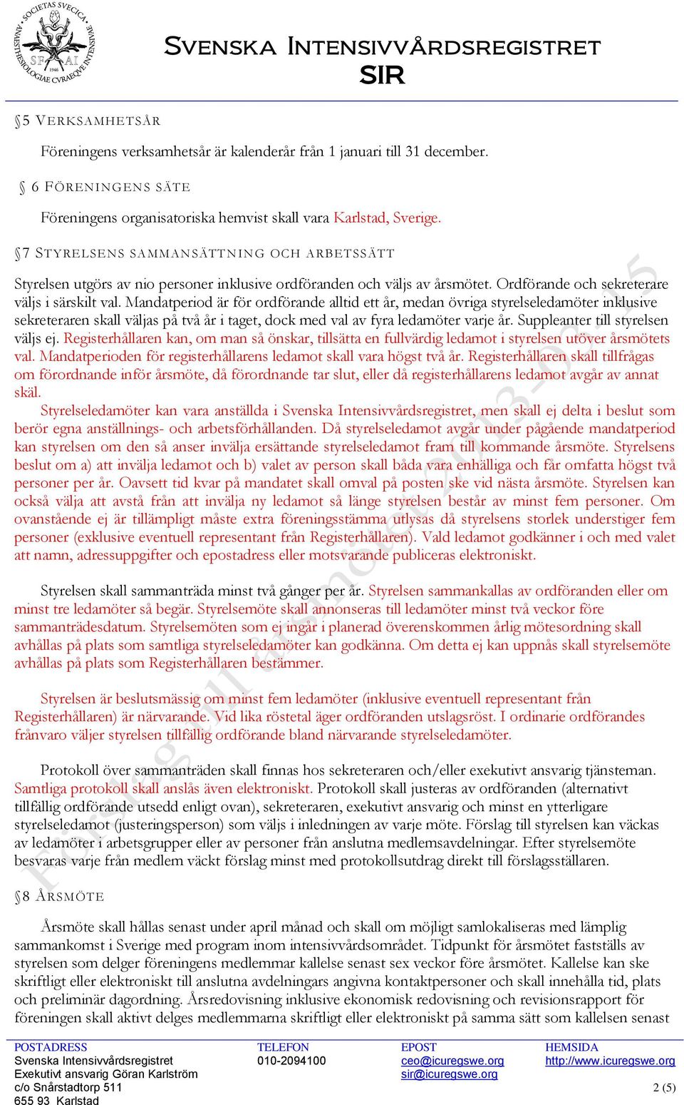 Mandatperiod är för ordförande alltid ett år, medan övriga styrelseledamöter inklusive sekreteraren skall väljas på två år i taget, dock med val av fyra ledamöter varje år.