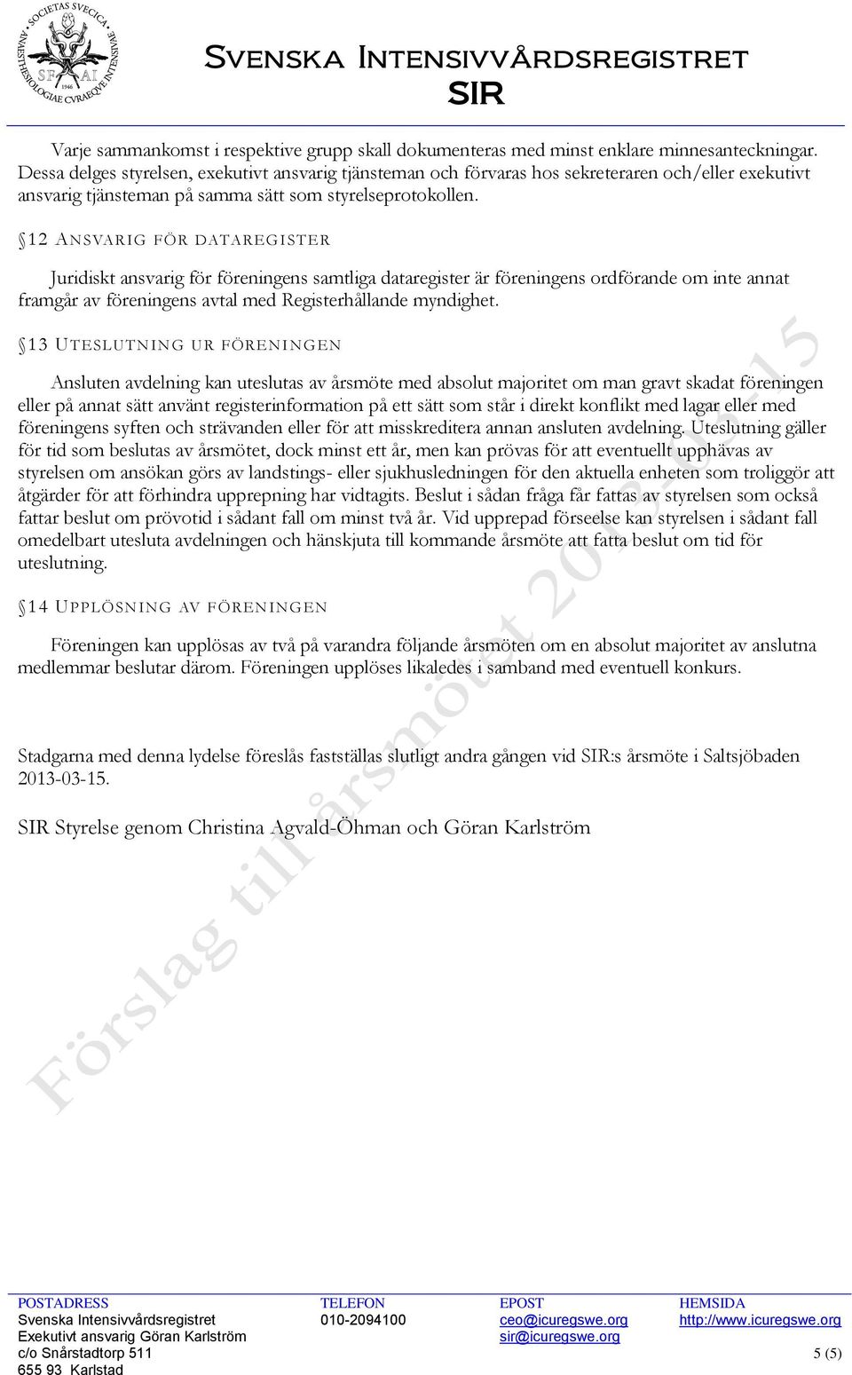 12 ANSVARIG FÖR DATAREGI STE R Juridiskt ansvarig för föreningens samtliga dataregister är föreningens ordförande om inte annat framgår av föreningens avtal med Registerhållande myndighet.