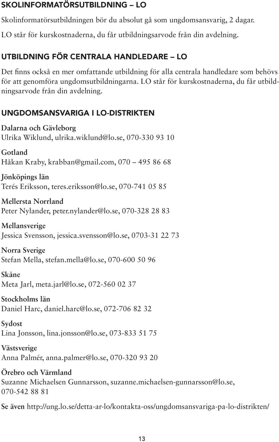 LO står för kurskostnaderna, du får utbildningsarvode från din avdelning. UNGDOMSANSVARIGA I LO-DISTRIKTEN Dalarna och Gävleborg Ulrika Wiklund, ulrika.wiklund@lo.