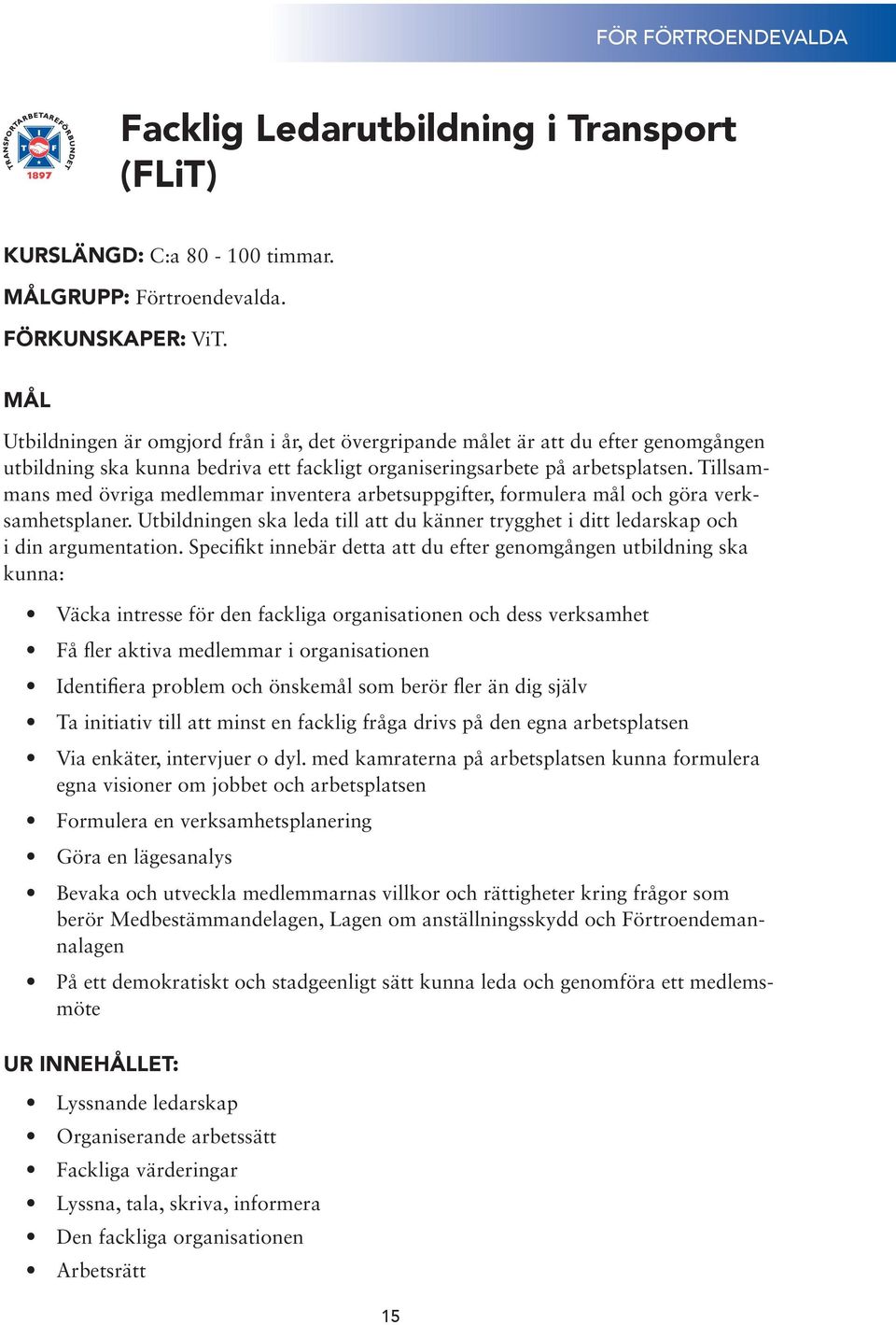 Tillsammans med övriga medlemmar inventera arbetsuppgifter, formulera mål och göra verksamhetsplaner. Utbildningen ska leda till att du känner trygghet i ditt ledarskap och i din argumentation.