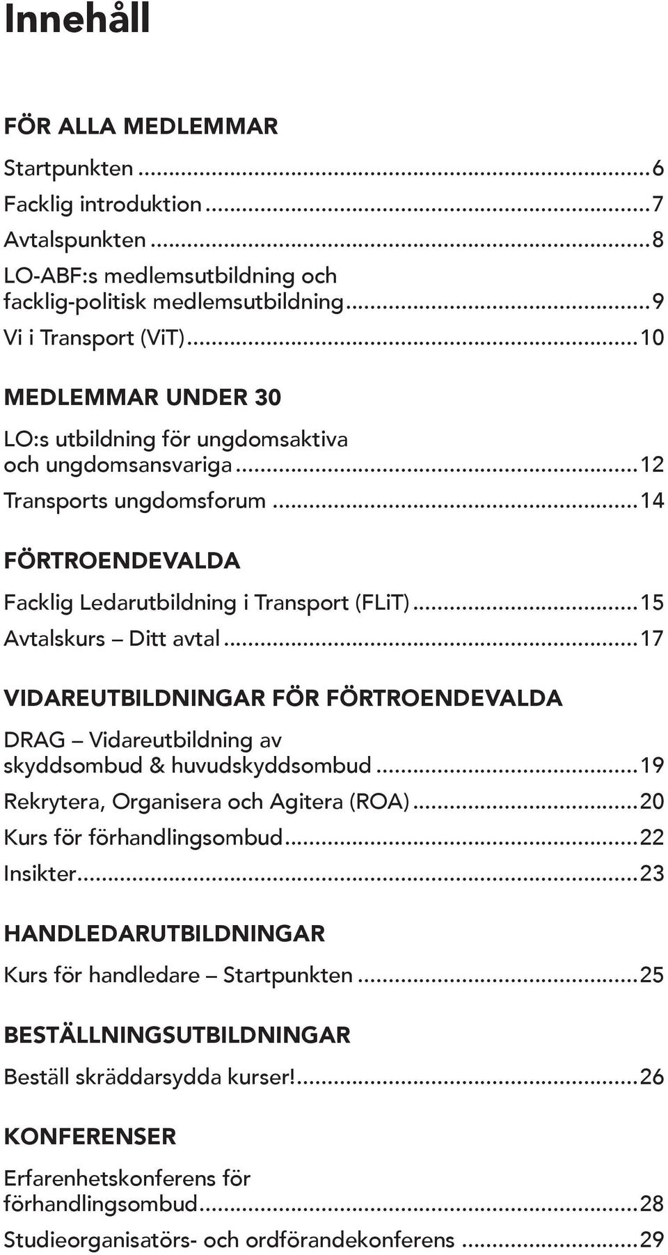 ..17 VIDAREUTBILDNINGAR FÖR FÖRTROENDEVALDA DRAG Vidareutbildning av skyddsombud & huvudskyddsombud...19 Rekrytera, Organisera och Agitera (ROA)...20 Kurs för förhandlingsombud...22 Insikter.