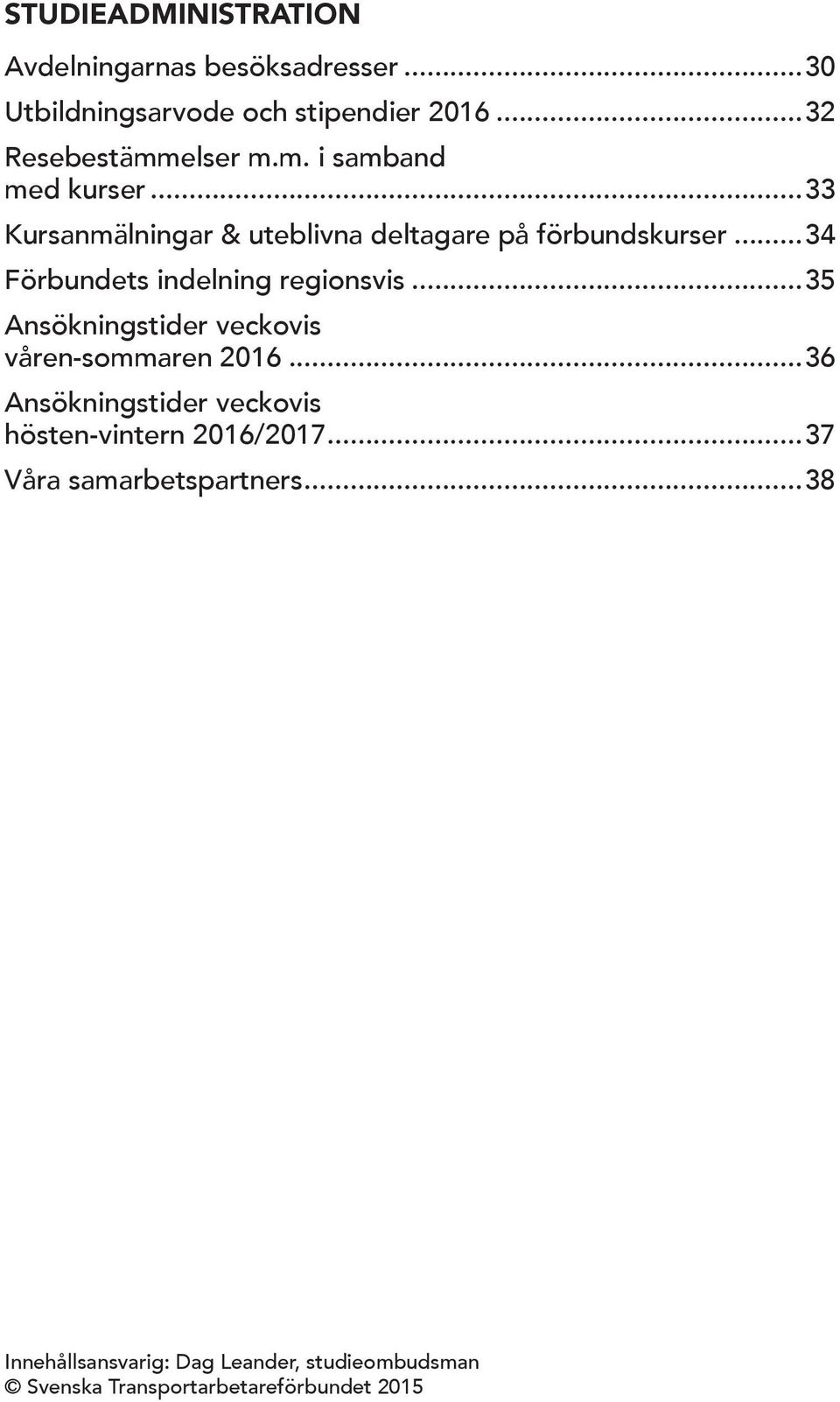 ..34 Förbundets indelning regionsvis...35 Ansökningstider veckovis våren-sommaren 2016.