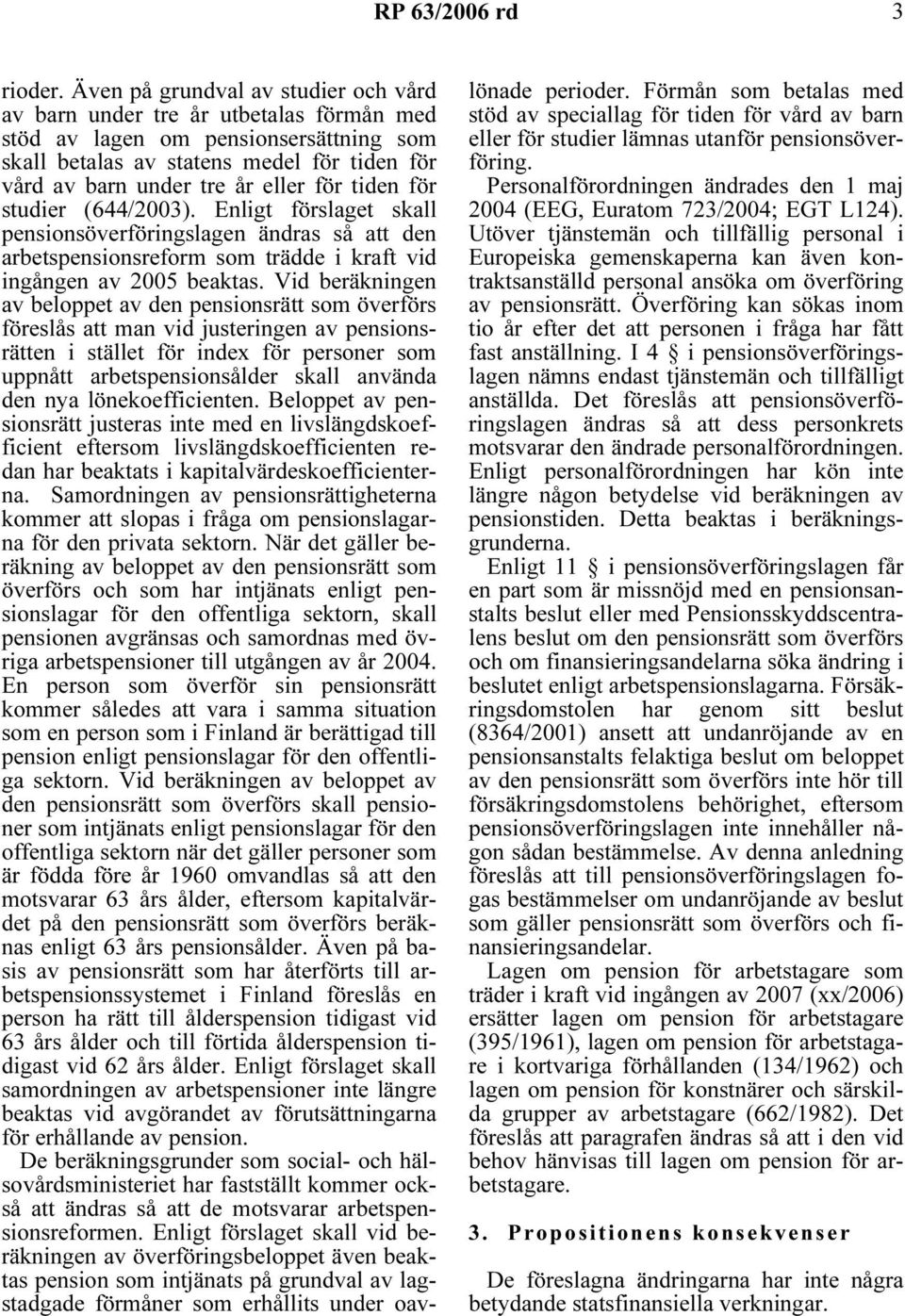 tiden för studier (644/2003). Enligt förslaget skall pensionsöverföringslagen ändras så att den arbetspensionsreform som trädde i kraft vid ingången av 2005 beaktas.