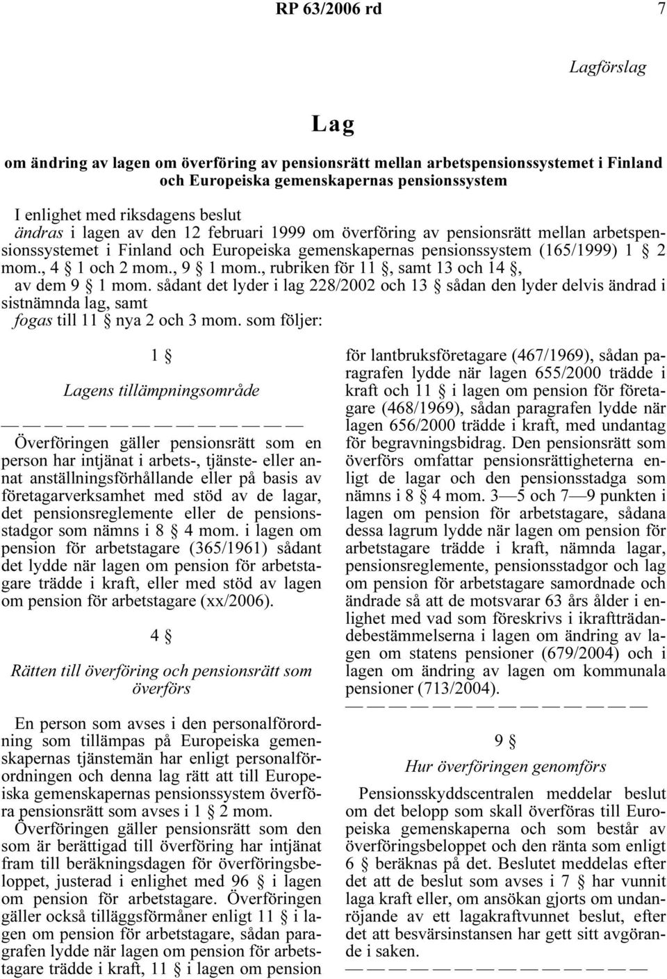 , rubriken för 11, samt 13 och 14, av dem 9 1 mom. sådant det lyder i lag 228/2002 och 13 sådan den lyder delvis ändrad i sistnämnda lag, samt fogas till 11 nya 2 och 3 mom.