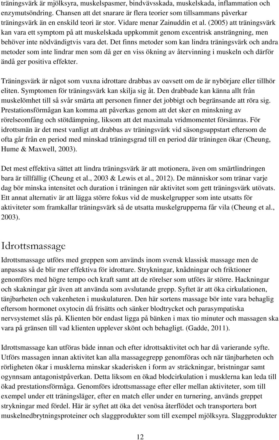 (2005) att träningsvärk kan vara ett symptom på att muskelskada uppkommit genom excentrisk ansträngning, men behöver inte nödvändigtvis vara det.