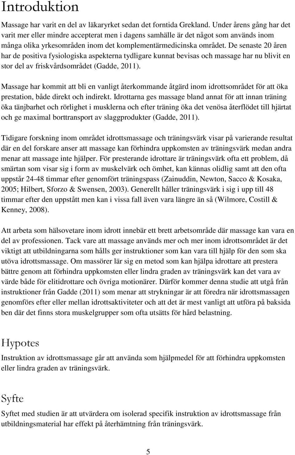 De senaste 20 åren har de positiva fysiologiska aspekterna tydligare kunnat bevisas och massage har nu blivit en stor del av friskvårdsområdet (Gadde, 2011).