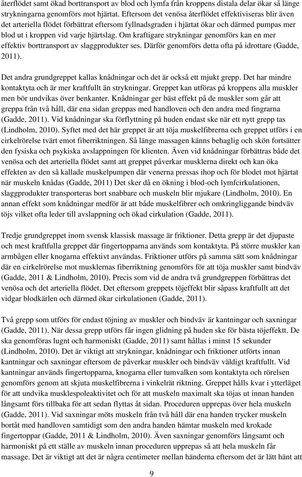 Om kraftigare strykningar genomförs kan en mer effektiv borttransport av slaggprodukter ses. Därför genomförs detta ofta på idrottare (Gadde, 2011).