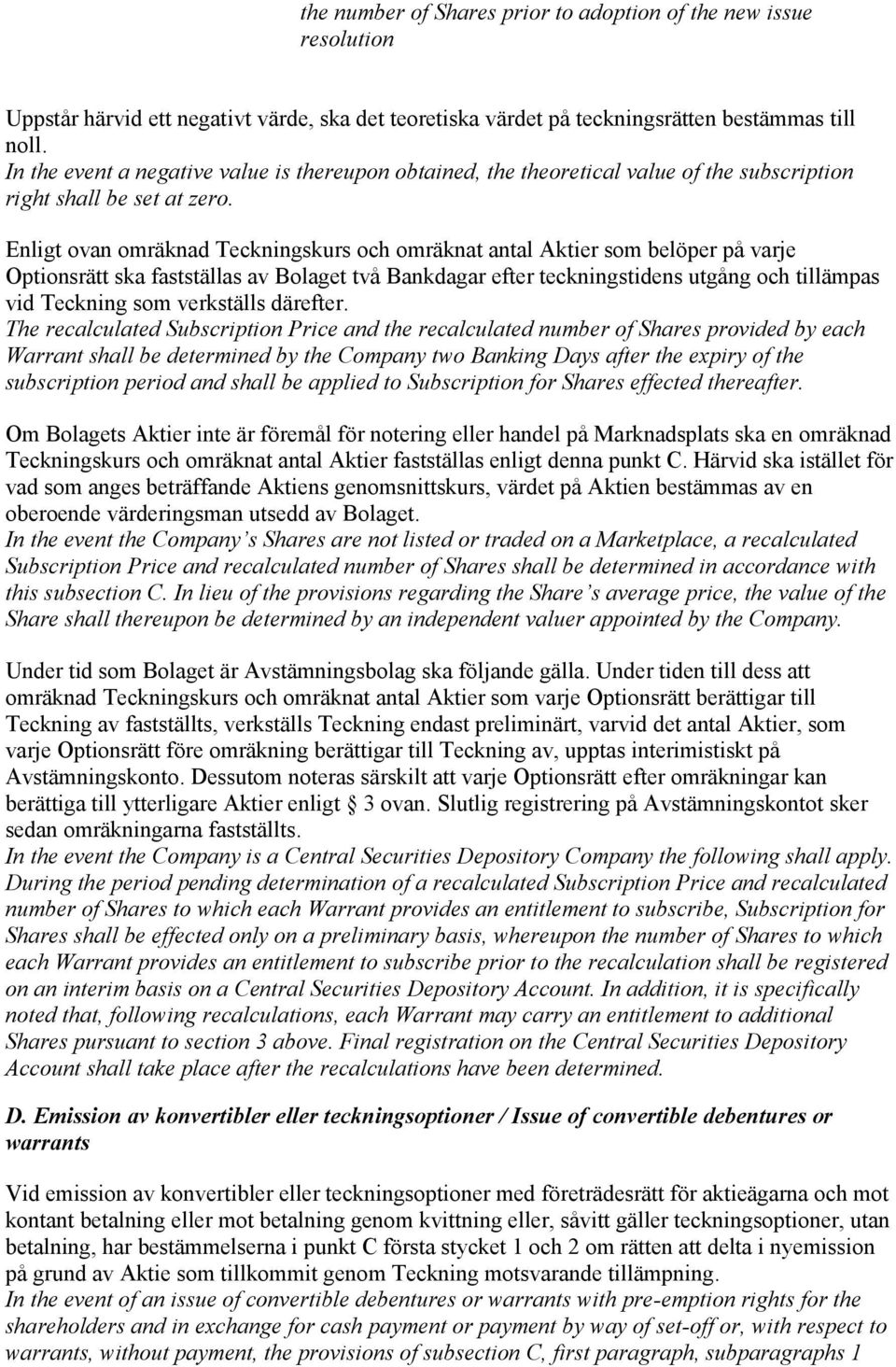 Enligt ovan omräknad Teckningskurs och omräknat antal Aktier som belöper på varje Optionsrätt ska fastställas av Bolaget två Bankdagar efter teckningstidens utgång och tillämpas vid Teckning som