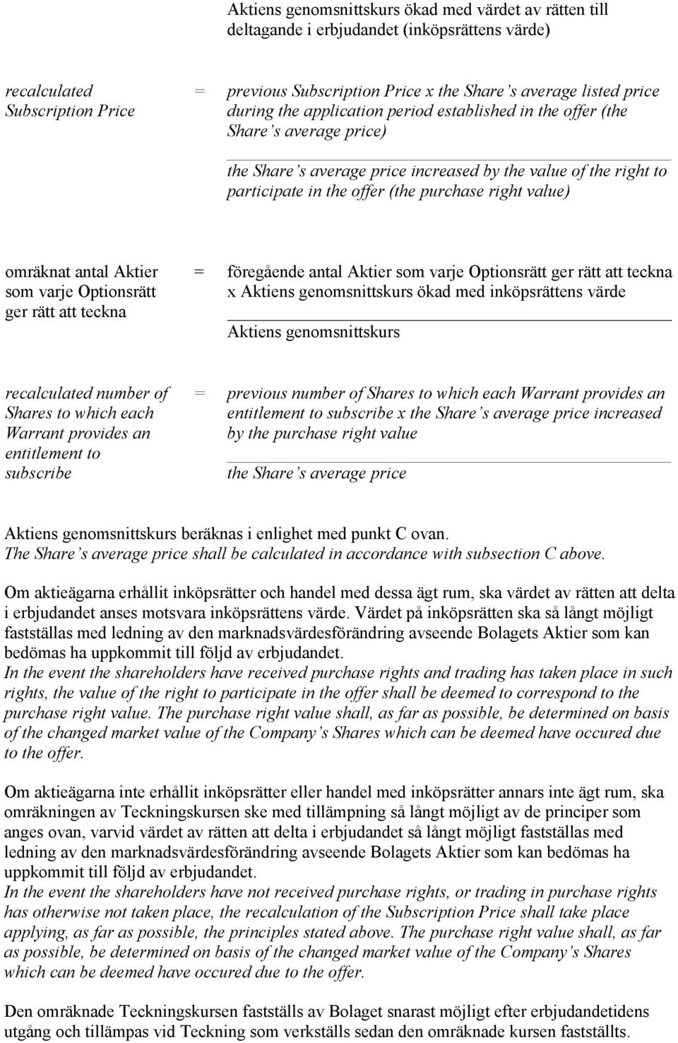 omräknat antal Aktier som varje Optionsrätt ger rätt att teckna = föregående antal Aktier som varje Optionsrätt ger rätt att teckna x Aktiens genomsnittskurs ökad med inköpsrättens värde Aktiens