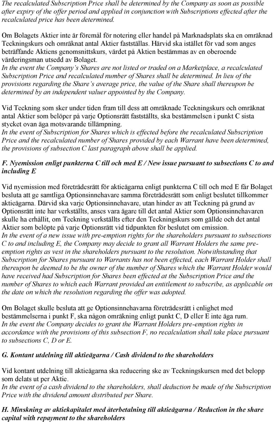 Härvid ska istället för vad som anges beträffande Aktiens genomsnittskurs, värdet på Aktien bestämmas av en oberoende värderingsman utsedd av Bolaget.