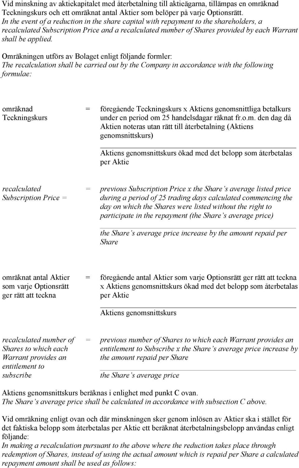 Omräkningen utförs av Bolaget enligt följande formler: The recalculation shall be carried out by the Company in accordance with the following formulae: omräknad Teckningskurs = föregående