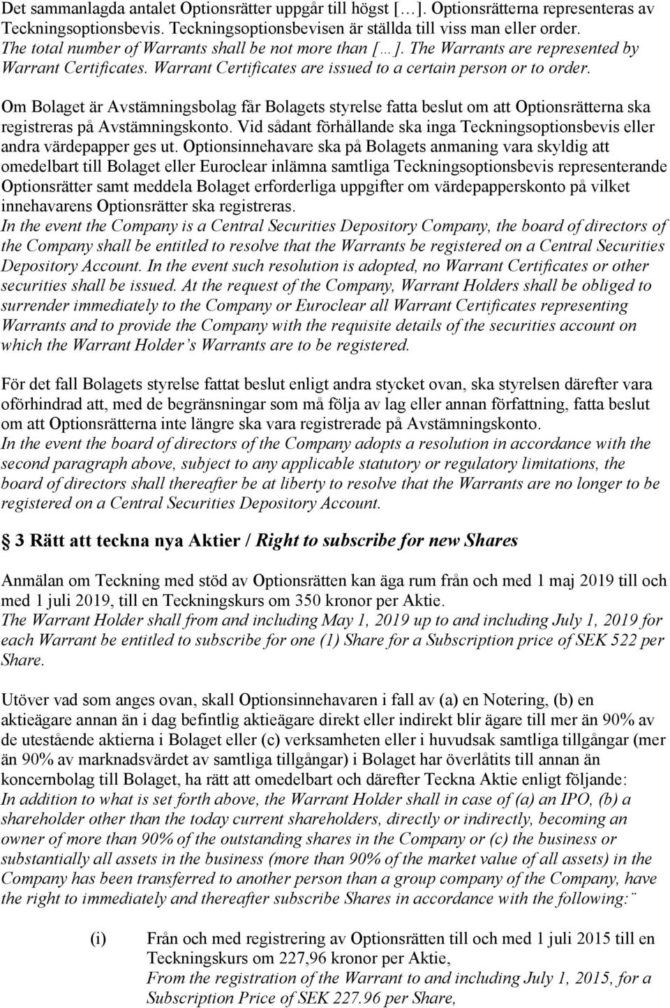 Om Bolaget är Avstämningsbolag får Bolagets styrelse fatta beslut om att Optionsrätterna ska registreras på Avstämningskonto.