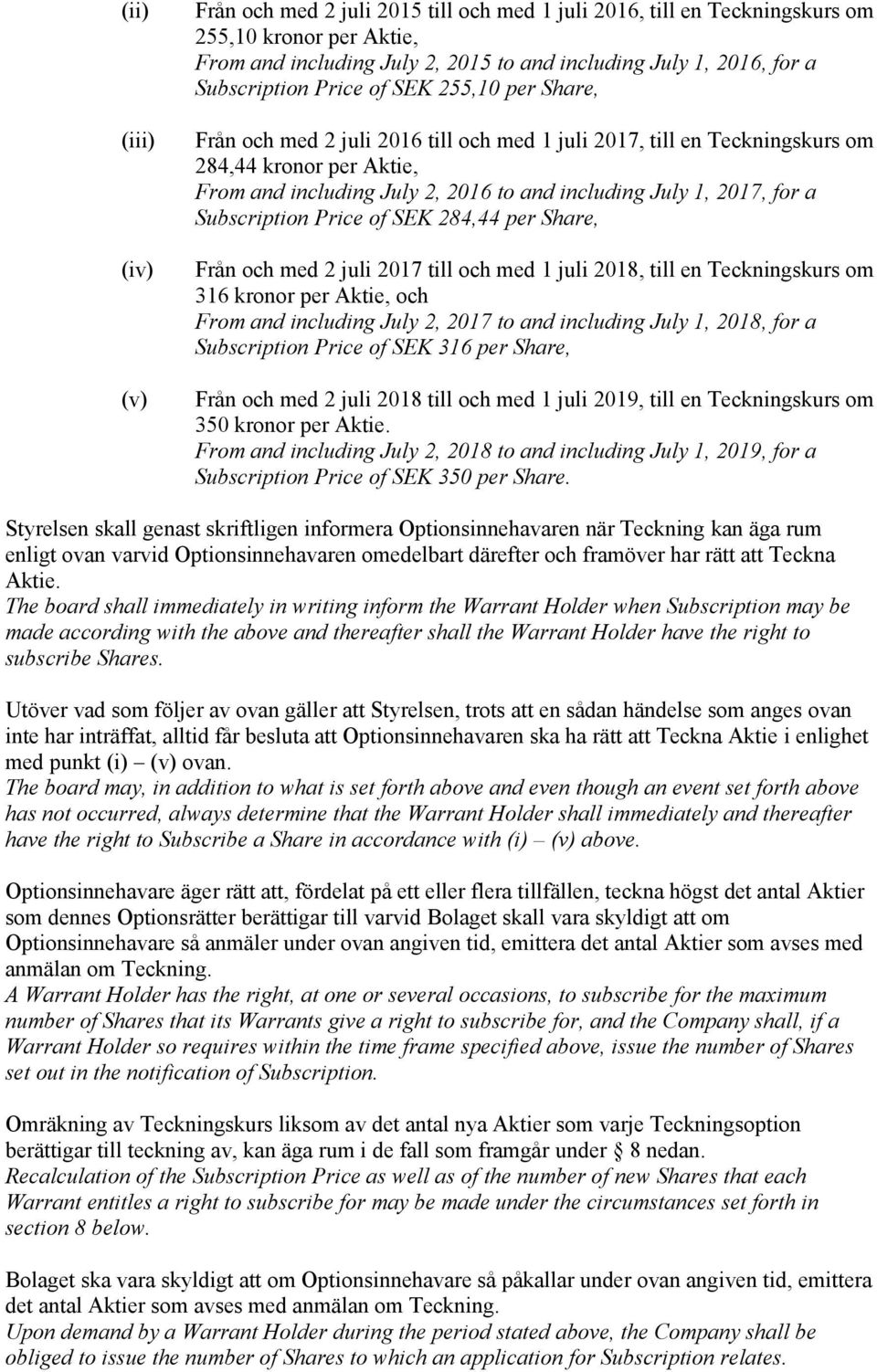 1, 2017, for a Subscription Price of SEK 284,44 per Share, Från och med 2 juli 2017 till och med 1 juli 2018, till en Teckningskurs om 316 kronor per Aktie, och From and including July 2, 2017 to and